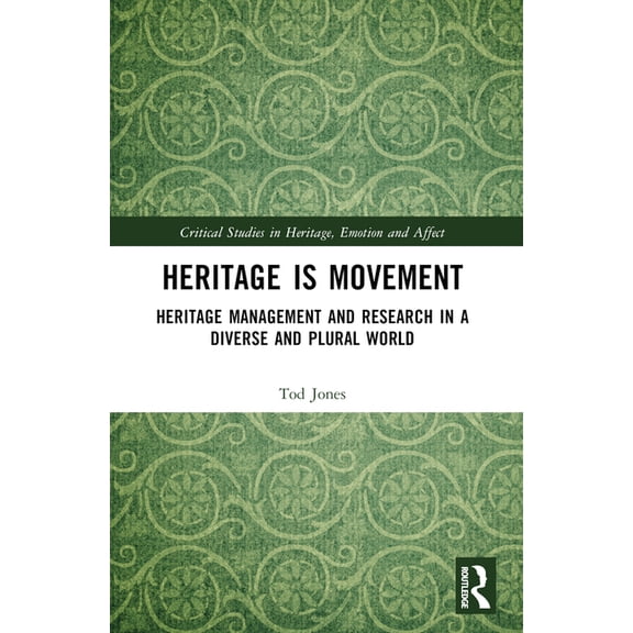 Critical Studies in Heritage, Emotion an Heritage is Movement: Heritage Management and Research in a Diverse and Plural World, (Paperback)