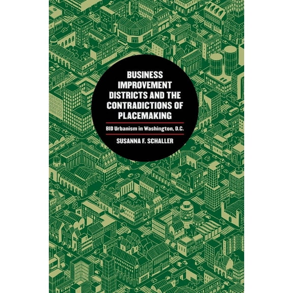 Business Improvement Districts and the Contradictions of Placemaking: Bid Urbanism in Washington, D.C., (Paperback)