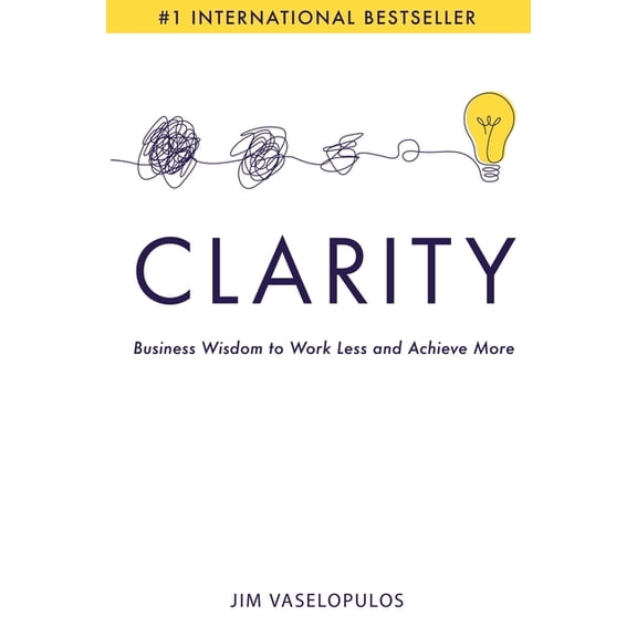 Clarity: Business Wisdom to Work Less and Achieve More, (Paperback)