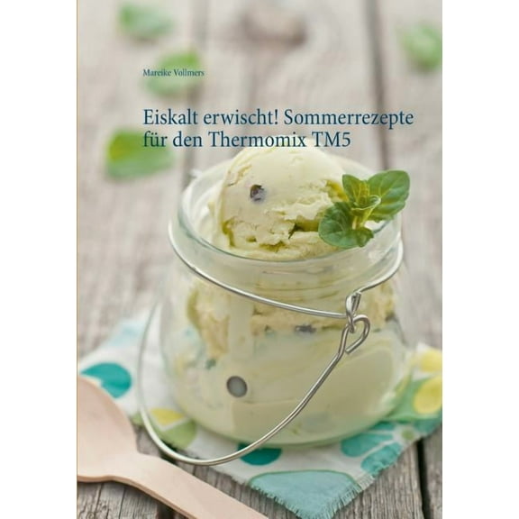 Eiskalt erwischt! Sommerrezepte für den Thermomix TM5, (Paperback)