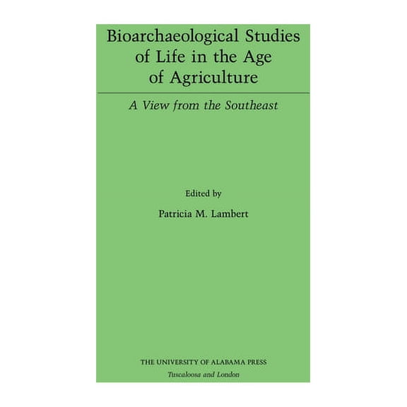 Bioarchaeological Studies of Life in the Age of Agriculture : A View from the Southeast (Edition 1) (Paperback)