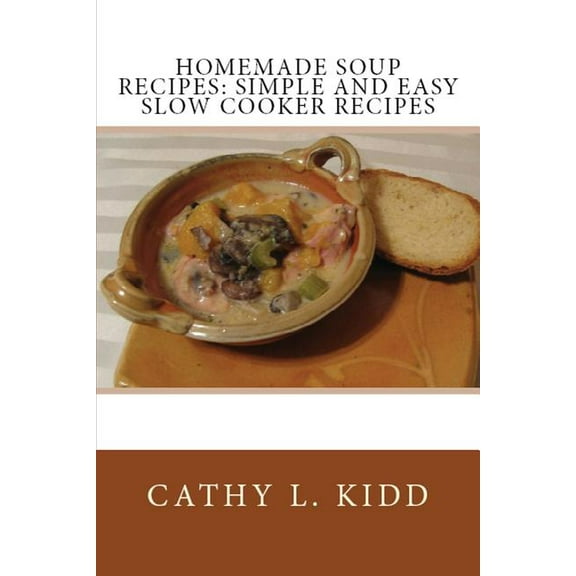 Homemade Soup Recipes: Simple and Easy Slow Cooker Recipes, (Paperback)