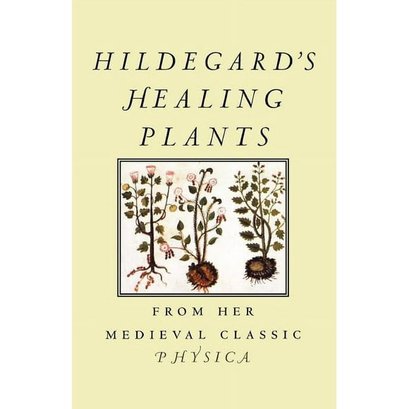 Hildegard's Healing Plants: From Her Medieval Classic Physica (Paperback)