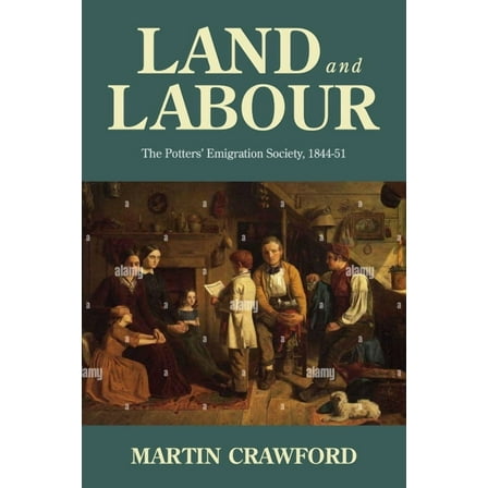 Land and Labour: The Potters' Emigration Society, 1844-51, (Paperback)