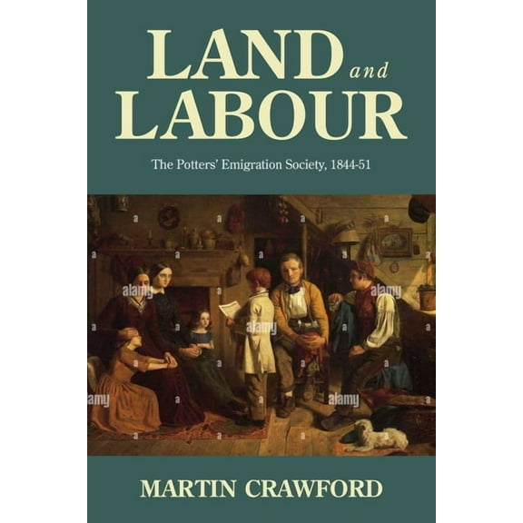 Land and Labour: The Potters' Emigration Society, 1844-51, (Paperback)