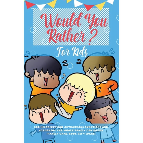 Would You Rather For Kids: 400 Hilarious and Outrageous Questions and Scenarios The Whole Family can Enjoy (Family Game , (Paperback)