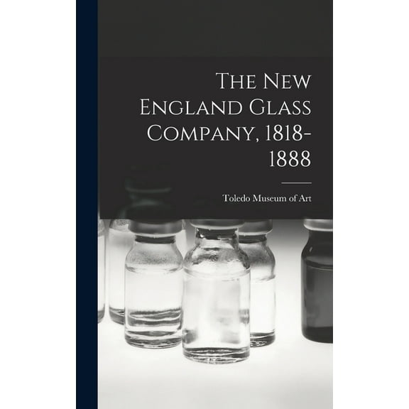 The New England Glass Company, 1818-1888, (Hardcover)