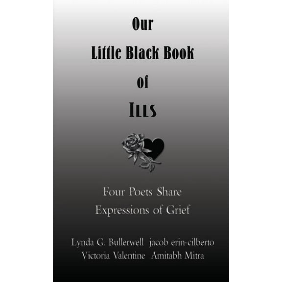 Our Little Black Book of Ills Poetry Anthology : Four Poets Share Their Passion Paperback 0692380957 9780692380956 Victoria Valentine, jacob erin-cilberto, Lynda G. Bullerwell, Amitabh Mitra