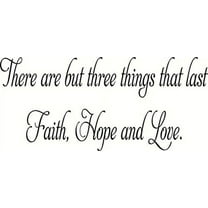 There are but three things that last Faith Hope Love. 1 Corinthians 13:4-8, Bible Verse Wall Decal, Our Inspirational Christian Scripture Wall Arts Are Made in the Usa. Love Quotes