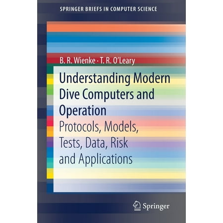 Understanding Modern Dive Computers and Operation : Protocols, Models, Tests, Data, Risk and