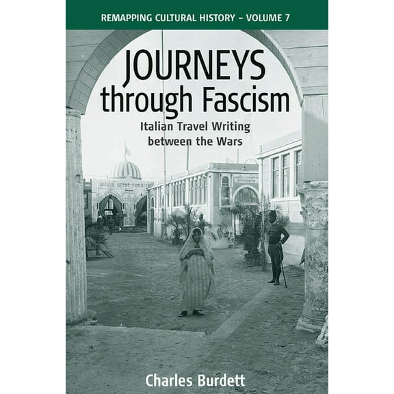 Remapping Cultural History Journeys Through Fascism: Italian Travel-Writing Between the Wars, Book 7, (Paperback)