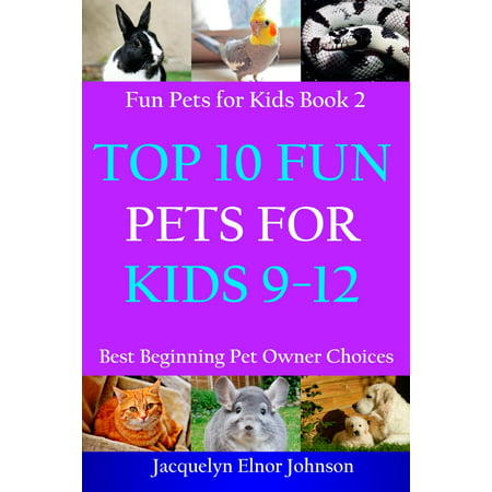 Top 10 Fun Pets for Kids 9-12 - eBook (Top Ten Best Pets For Kids)