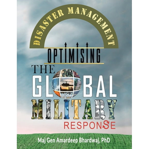 Disaster Management: Optimising the Global Military Response Paperback 1543708250 9781543708257 Maj Gen Amardeep Bhardwaj PhD