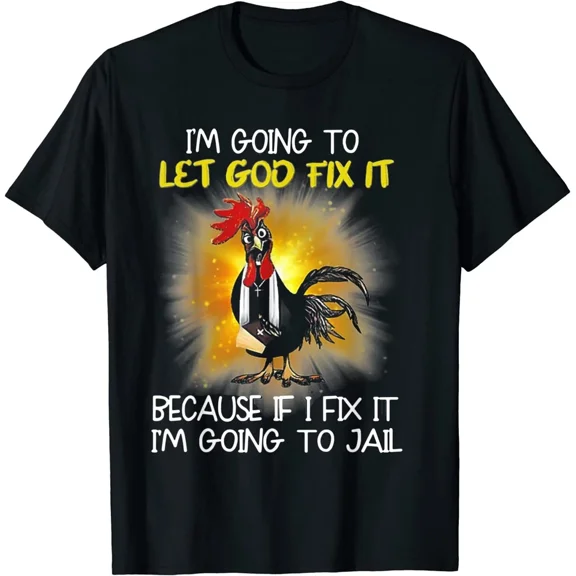 NEW LIMITED Chicken - I'm Going To Let God Fix It Because If I Fix It T-Shirt