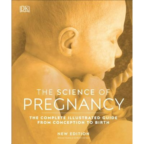 Pre-Owned The Science of Pregnancy: The Complete Illustrated Guide from Conception to Birth (Hardcover 9781465480538) by DK