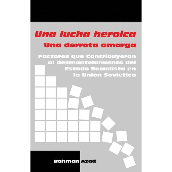 Una lucha heroica - Una derrota amarga: Factores que contribuyeron al desmantelamiento del Estado Socialista en la Unión, (Paperback)