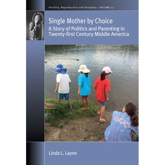 Fertility, Reproduction and Sexuality: S Single Mother by Choice: A Story of Politics and Parenting in Twenty-First Century Middle America, Book 57, (Hardcover)