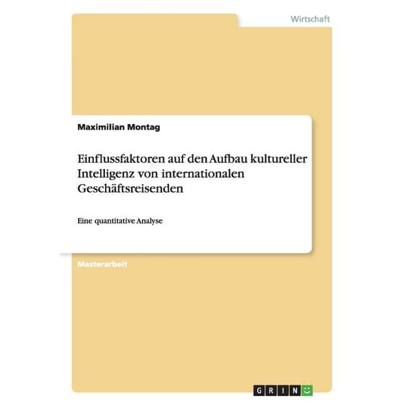 Einflussfaktoren auf den Aufbau kultureller Intelligenz von internationalen Geschäftsreisenden : Eine quantitative Analyse (Paperback)