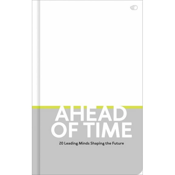 Ahead of Time: 20 Leading Minds Shaping the Future, (Hardcover)