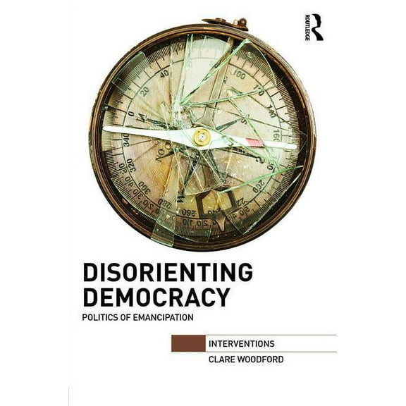 Interventions Disorienting Democracy: Politics of emancipation, (Hardcover)