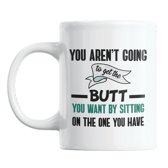 Aren't Going to Get Butt by Sitting, Funny Workout Quotes Coffee & Tea Gift Mug (11oz)