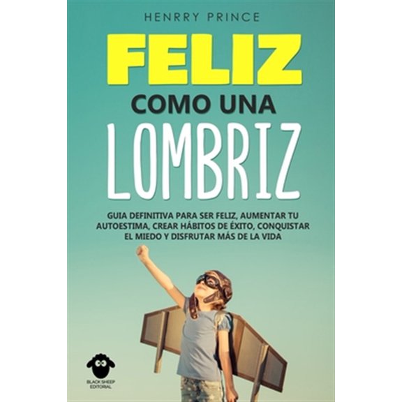 Pre-Owned Feliz Como una Lombriz: Gu?a definitiva para ser feliz, aumentar tu autoestima, crear h?bitos de ?xito, conquistar el miedo y disfrutar m?s de