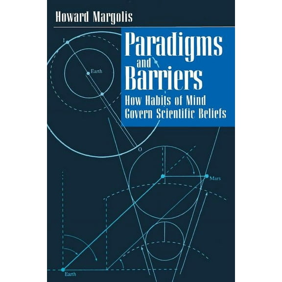 Paradigms and Barriers : How Habits of Mind Govern Scientific Beliefs (Paperback)
