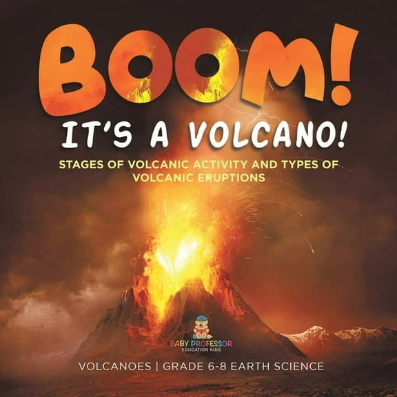 BOOM! its a Volcano! Stages of Volcanic Activity and Types of Volcanic Eruptions Volcanoes Grade 6-8 Earth Science, (Paperback)