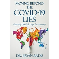 Moving Beyond the Covid-19 Lies: Restoring Health & Hope for Humanity, (Paperback)