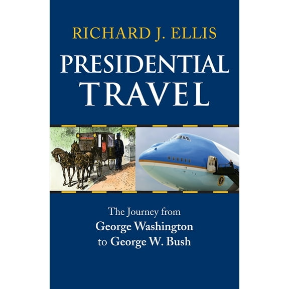 Presidential Travel: The Journey from George Washington to George W. Bush, (Hardcover)