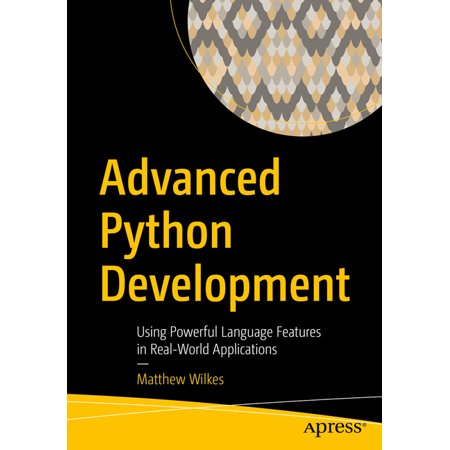 Advanced Python Development: Using Powerful Language Features in Real-World Applications (Paperback)