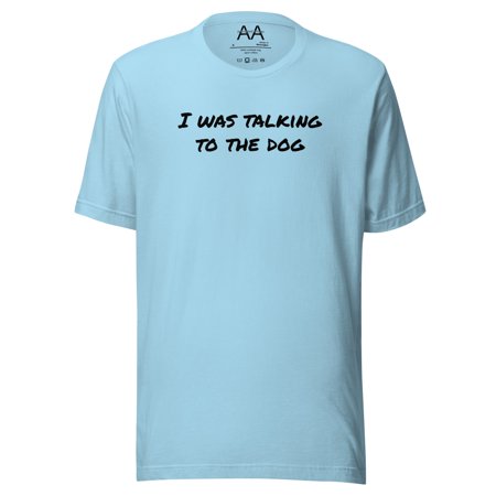 I Was Talking to the Dog Unisex Tee