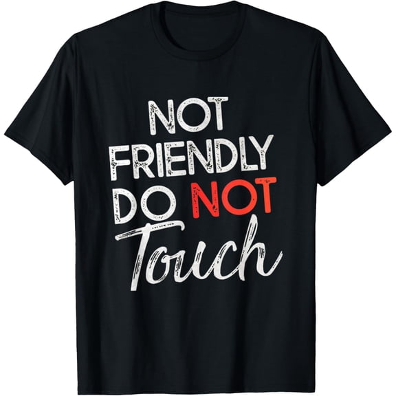 Not Friendly Do Not Touch Funny Sarcasm Sarcastic quotes T-Shirt