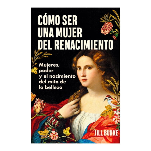 Libro Como Ser Una Mujer Del Renacimiento Tapa Blanda, Autor Jill Burke, Editorial Critica Mexico