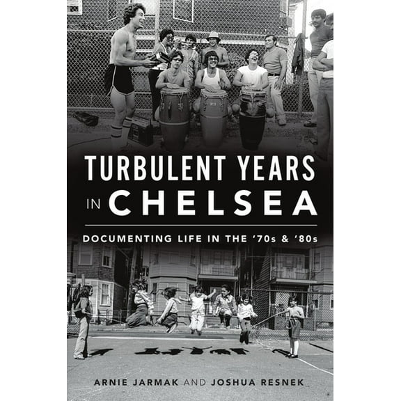 Turbulent Years in Chelsea: Documenting Life in the '70s & '80s, (Paperback)