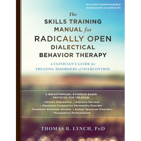 The Skills Training Manual for Radically Open Dialectical Behavior Therapy : A Clinician’s Guide for Treating Disorders of (Best Soft Skills Training)