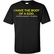 I Have The Body of a God. Unfortunately Its Buddha T-Shirt