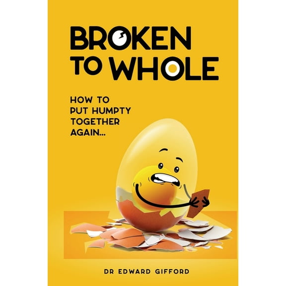 Broken to Whole: How to put Humpty together again, (Paperback)