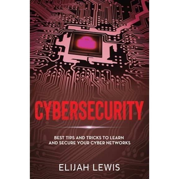 Pre-Owned Cybersecurity: Best Tips and Tricks to Learn and Secure Your Cyber Networks (Paperback) by Elijah Lewis