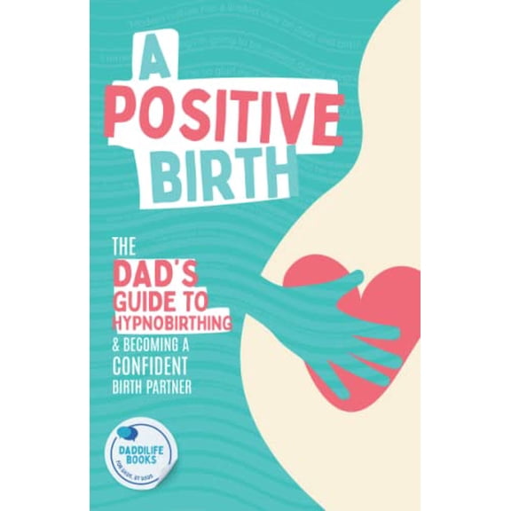 Pre-Owned A Positive Birth: The Dad's Guide To Hypnobirthing & Becoming A Confident Birth Partner, 9781739884147, 1739884140, Paperback,