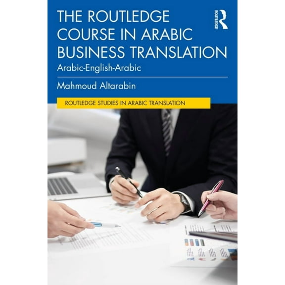Routledge Studies in Arabic Translation The Routledge Course in Arabic Business Translation: Arabic-English-Arabic, (Paperback)
