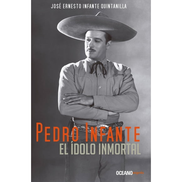 Libro Pedro Infante, El Idolo Inmortal Tapa Blanda, Autor Jose Ernesto Infante Quintanilla, Editorial Oceano Expres