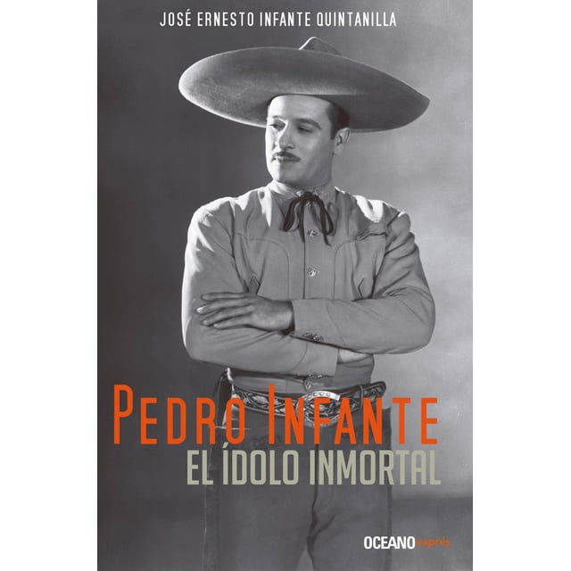 Libro Pedro Infante, El Idolo Inmortal Tapa Blanda, Autor Jose Ernesto Infante Quintanilla, Editorial Oceano Expres