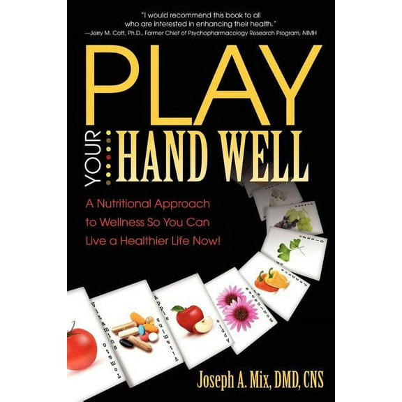 Play Your Hand Well: A Nutritional Approach to Wellness So You Can Live a Healthier Life Now!, (Paperback)