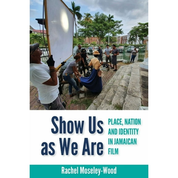 Show Us as We Are: Place, Nation and Identity in Jamaican Film, (Paperback)