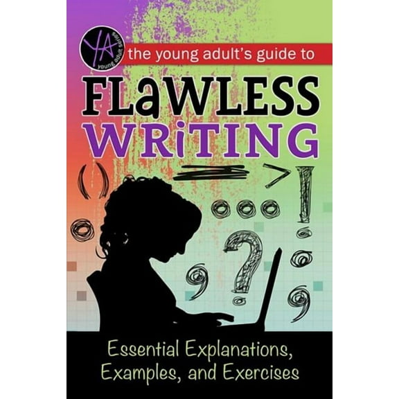 The Young Adult's Guide to Flawless Writing: Essential Explanations, Examples, and Exercises, (Paperback)