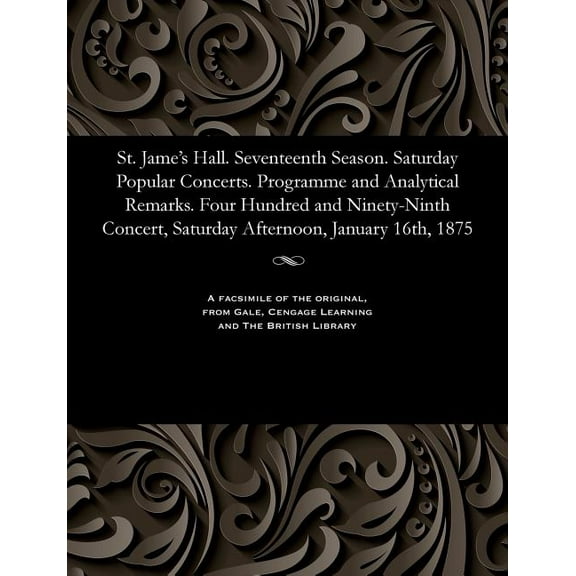 St. Jame's Hall. Seventeenth Season. Saturday Popular Concerts. Programme and Analytical Remarks. Four Hundred and Ninet, (Paperback)