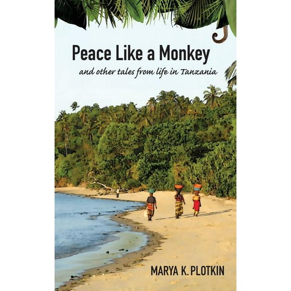 Peace Like a Monkey: And Other Tales of Life in Tanzania (Paperback)