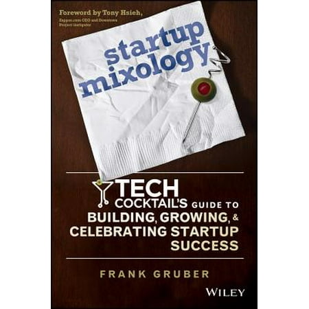 Startup Mixology : Tech Cocktail's Guide to Building, Growing, and Celebrating Startup