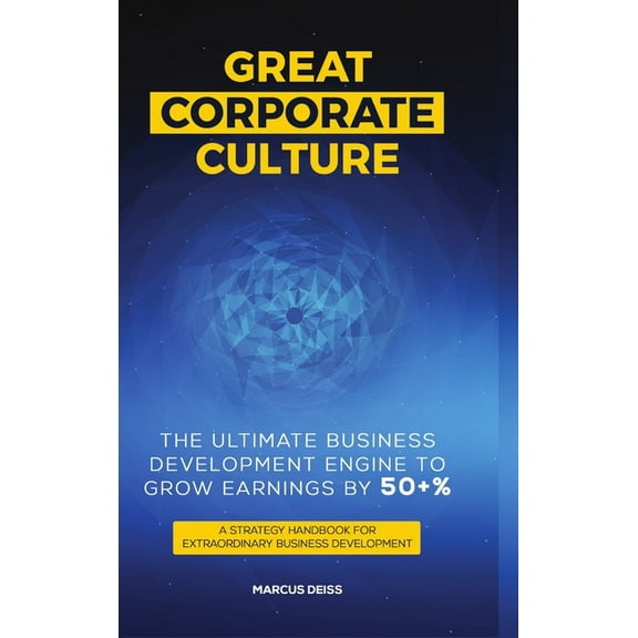 Great Corporate Culture - The Ultimate Business Development Engine To Grow Earnings By 50+%, (Hardcover)